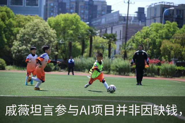 戚薇坦言参与AI项目并非因缺钱，强调诚实对待商业回报